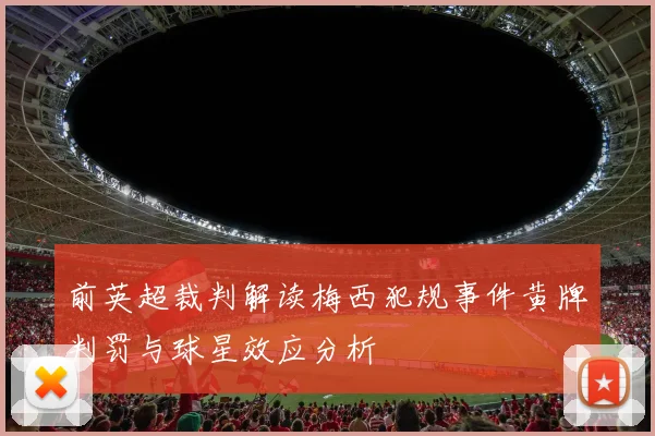 前英超裁判解读梅西犯规事件黄牌判罚与球星效应分析